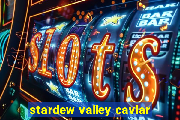 stardew valley caviar